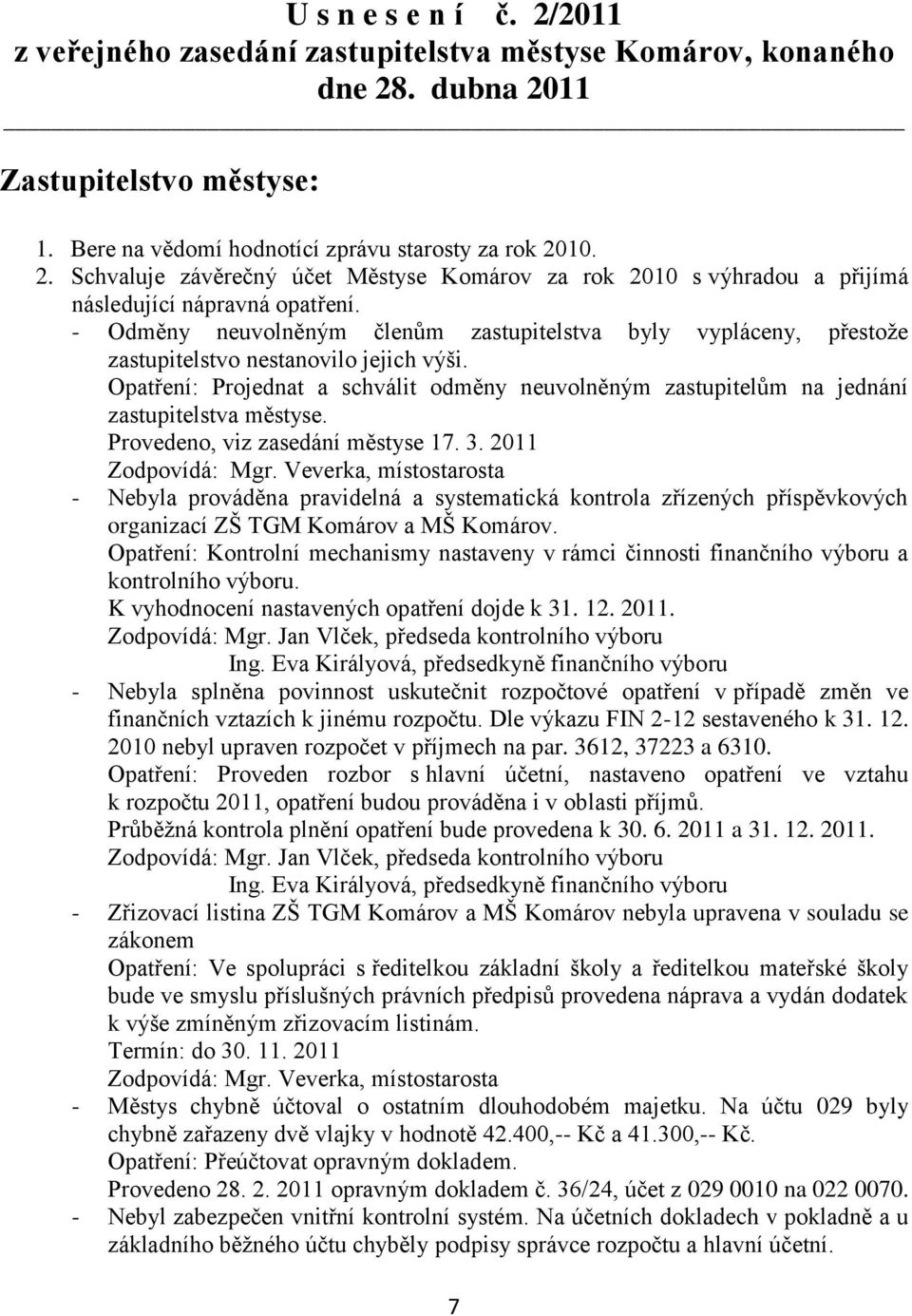 Opatření: Projednat a schválit odměny neuvolněným zastupitelům na jednání zastupitelstva městyse. Provedeno, viz zasedání městyse 17. 3. 2011 Zodpovídá: Mgr.