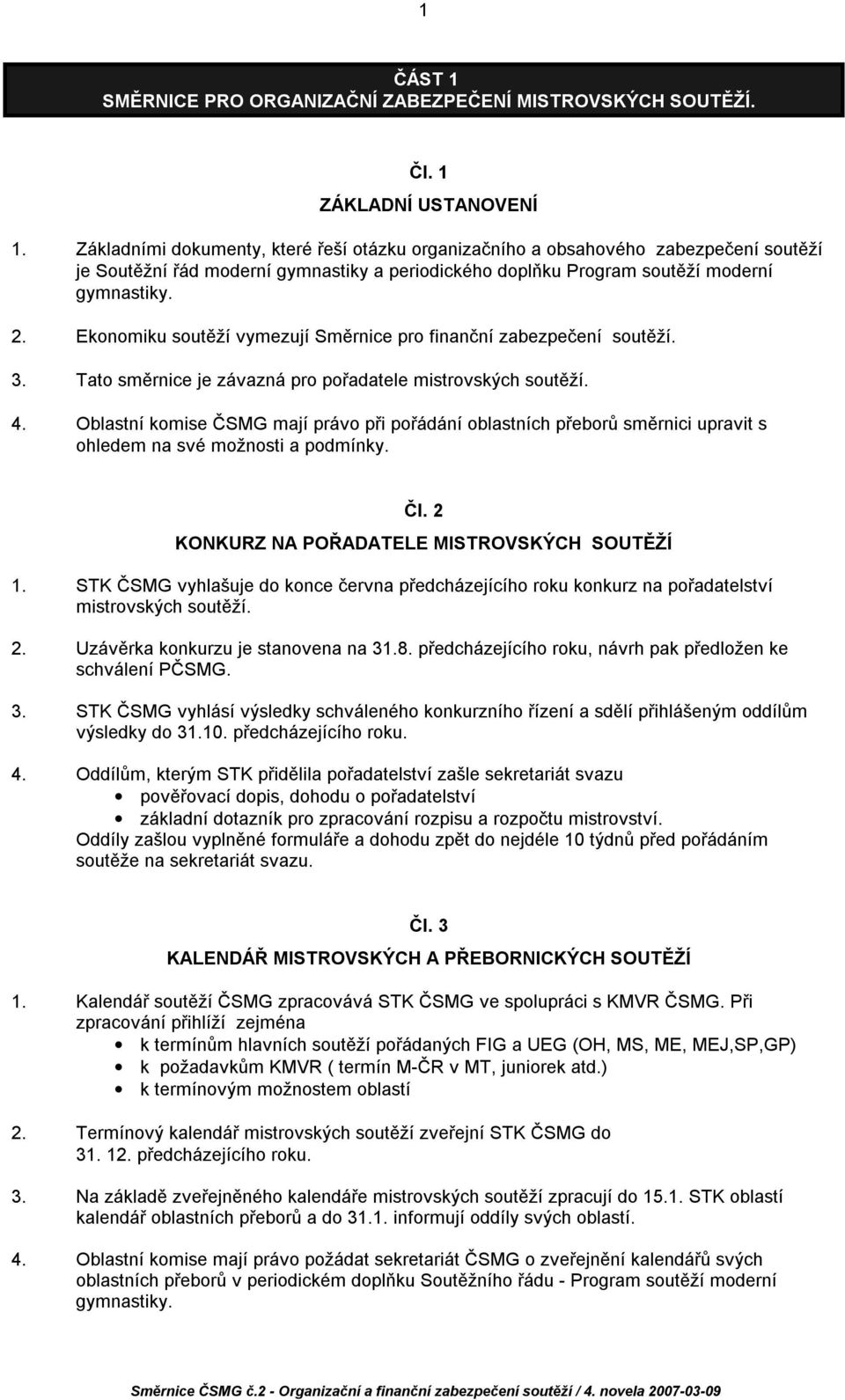 Ekonomiku soutěží vymezují Směrnice pro finanční zabezpečení soutěží. 3. Tato směrnice je závazná pro pořadatele mistrovských soutěží. 4.