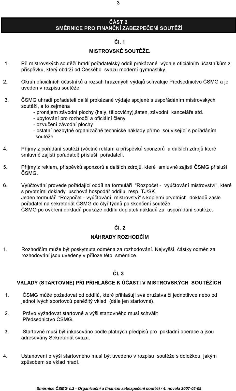 Okruh oficiálních účastníků a rozsah hrazených výdajů schvaluje Předsednictvo ČSMG a je uveden v rozpisu soutěže. 3.