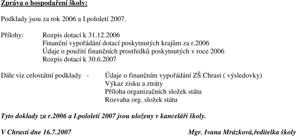 2006 Údaje o použití finančních prostředků poskytnutých v roce 2006 Rozpis dotací k 30.6.2007 Dále viz celostátní podklady - Údaje o