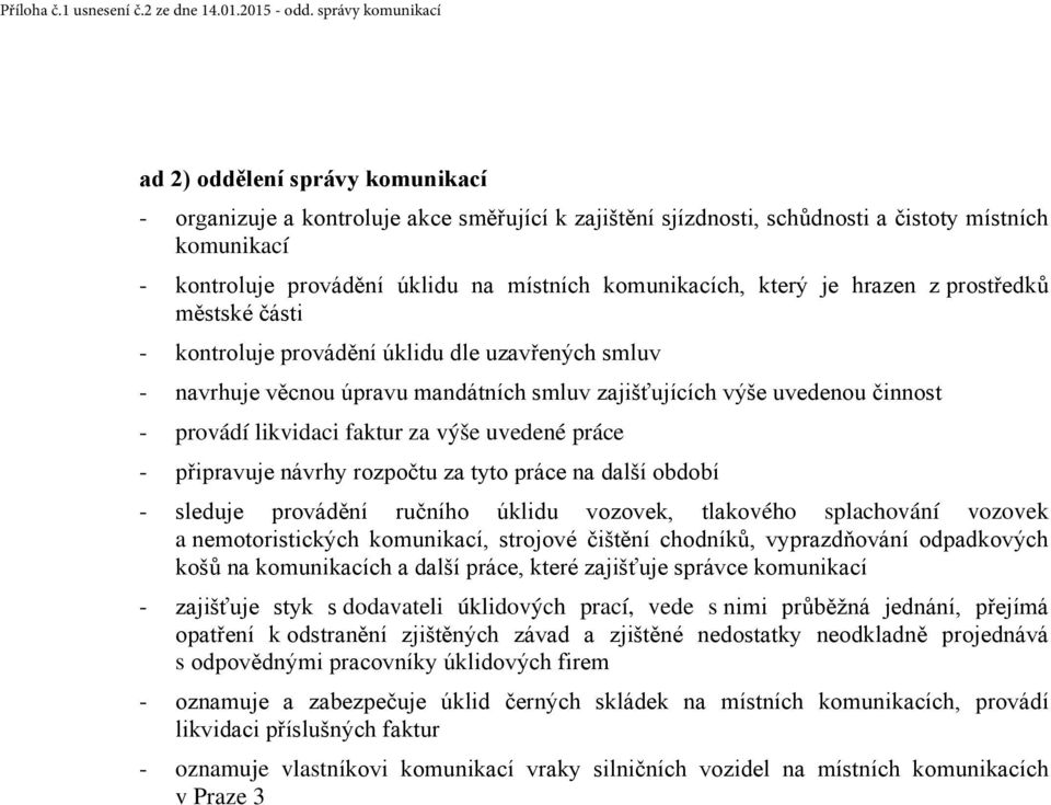 komunikacích, který je hrazen z prostředků městské části - kontroluje provádění úklidu dle uzavřených smluv - navrhuje věcnou úpravu mandátních smluv zajišťujících výše uvedenou činnost - provádí