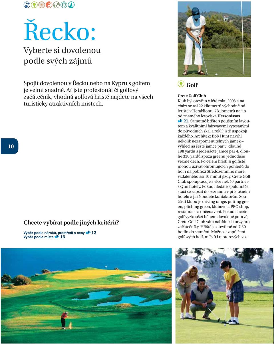 Výběr podle nároků, prostředí a ceny 12 Výběr podle místa 16 Golf Crete Golf Club Klub byl otevřen v létě roku 2003 a nachází se asi 22 kilometrů východně od letiště v Heraklionu, 7 kilometrů na jih