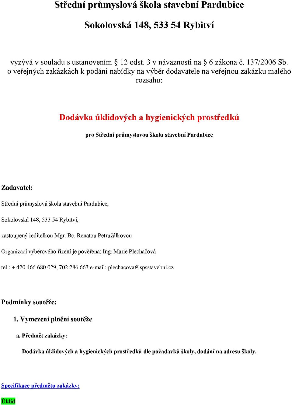 Střední průmyslová škola stavební Pardubice, Sokolovská 148, 533 54 Rybitví, zastoupený ředitelkou Mgr. Bc. Renatou Petružálkovou Organizací výběrového řízení je pověřena: Ing. Marie Plechačová tel.