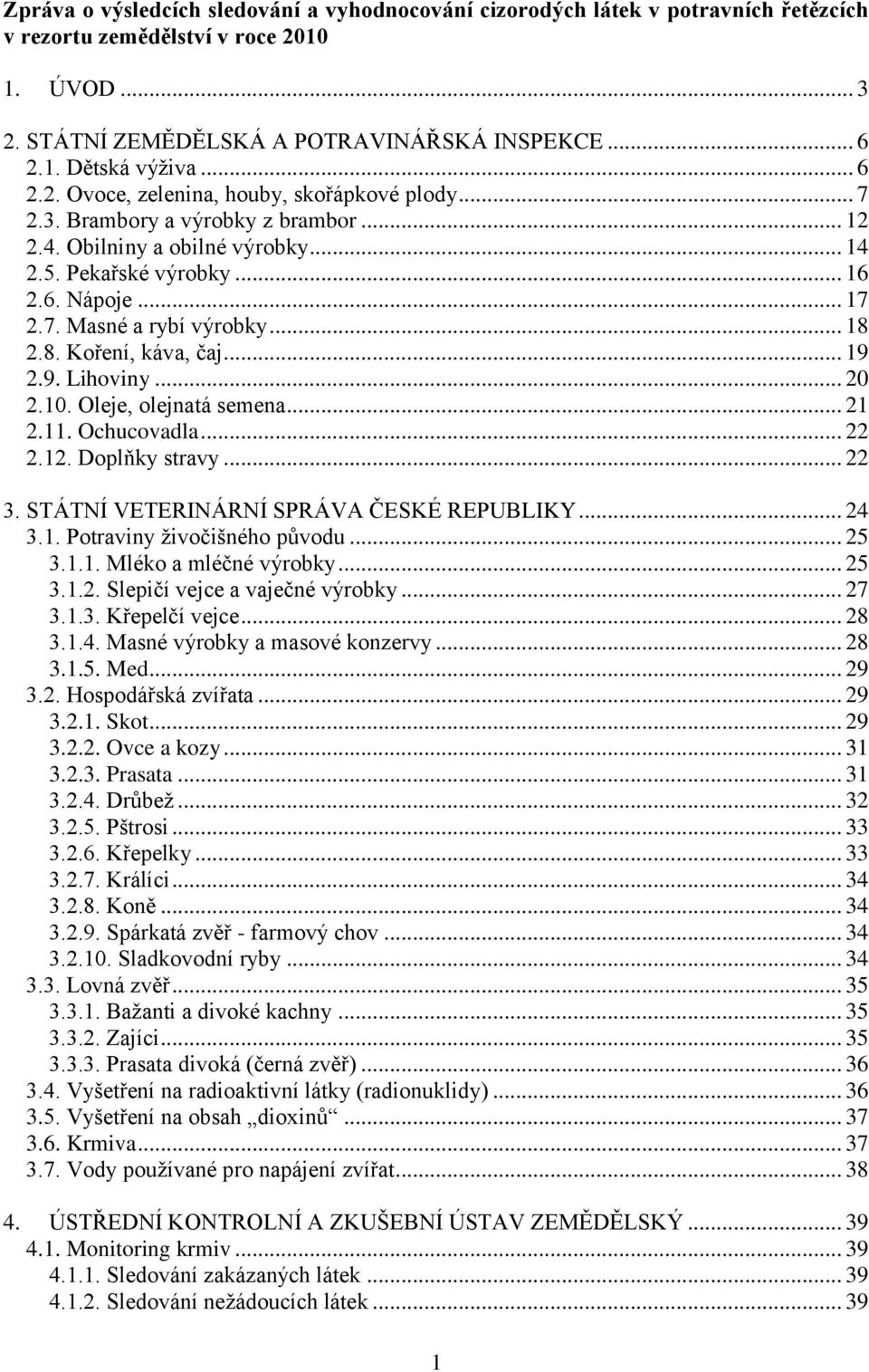 .. 18 2.8. Koření, káva, čaj... 19 2.9. Lihoviny... 20 2.10. Oleje, olejnatá semena... 21 2.11. Ochucovadla... 22 2.12. Doplňky stravy... 22 3. STÁTNÍ VETERINÁRNÍ SPRÁVA ČESKÉ REPUBLIKY... 24 3.1. Potraviny ţivočišného původu.