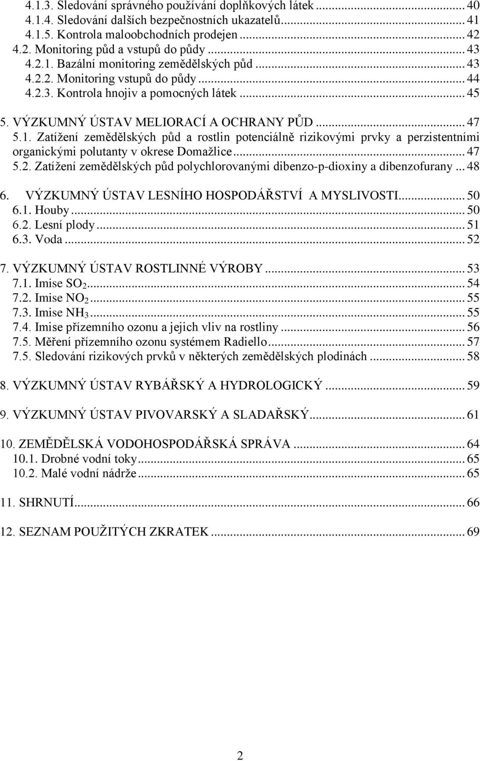 .. 47 5.2. Zatíţení zemědělských půd polychlorovanými dibenzo-p-dioxiny a dibenzofurany... 48 6. VÝZKUMNÝ ÚSTAV LESNÍHO HOSPODÁŘSTVÍ A MYSLIVOSTI... 50 6.1. Houby... 50 6.2. Lesní plody... 51 6.3.