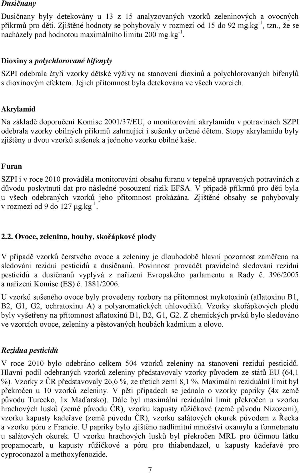 Dioxiny a polychlorované bifenyly SZPI odebrala čtyři vzorky dětské výţivy na stanovení dioxinů a polychlorovaných bifenylů s dioxinovým efektem. Jejich přítomnost byla detekována ve všech vzorcích.