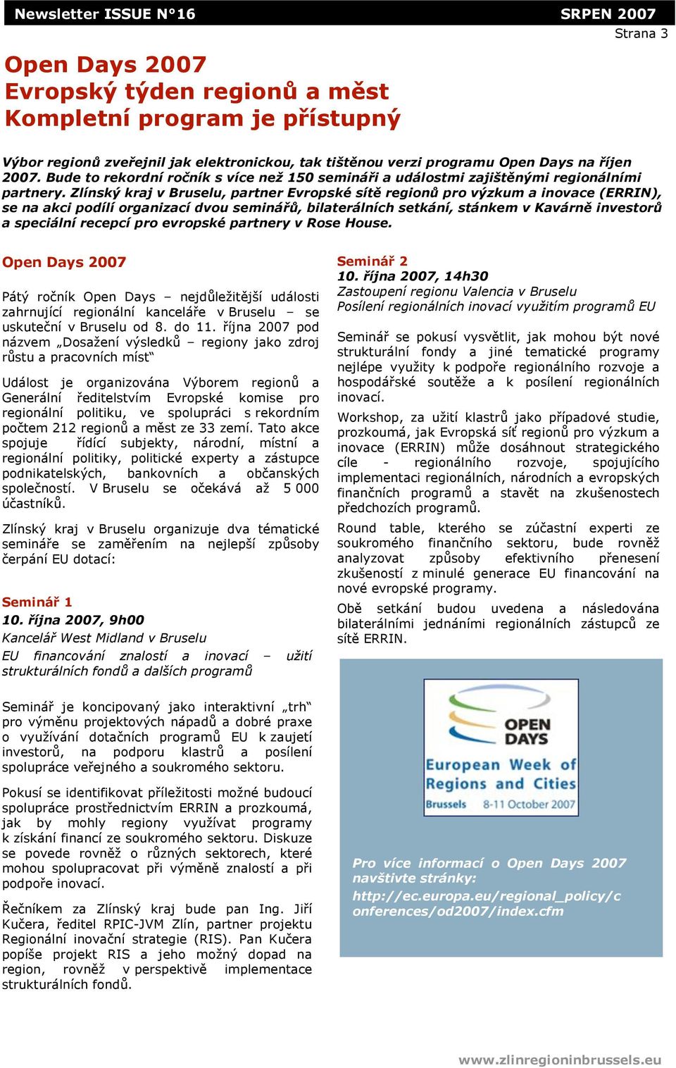 pro v%zkum a inovace (ERRIN), se na akci podílí organizací dvou seminá'!, bilaterálních setkání, stánkem v Kavárn# investor! a speciální recepcí pro evropské partnery v Rose House.