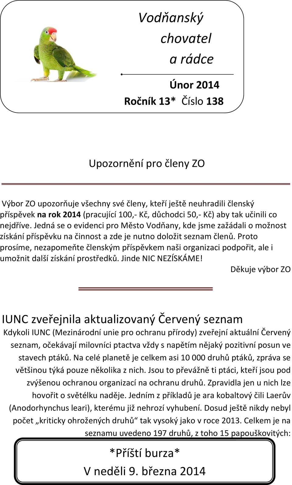 Proto prosíme, nezapomeňte členským příspěvkem naši organizaci podpořit, ale i umožnit další získání prostředků. Jinde NIC NEZÍSKÁME!