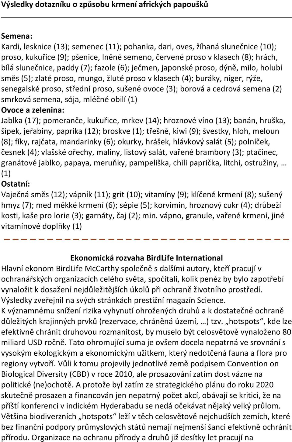 proso, střední proso, sušené ovoce (3); borová a cedrová semena (2) smrková semena, sója, mléčné obilí (1) Ovoce a zelenina: Jablka (17); pomeranče, kukuřice, mrkev (14); hroznové víno (13); banán,