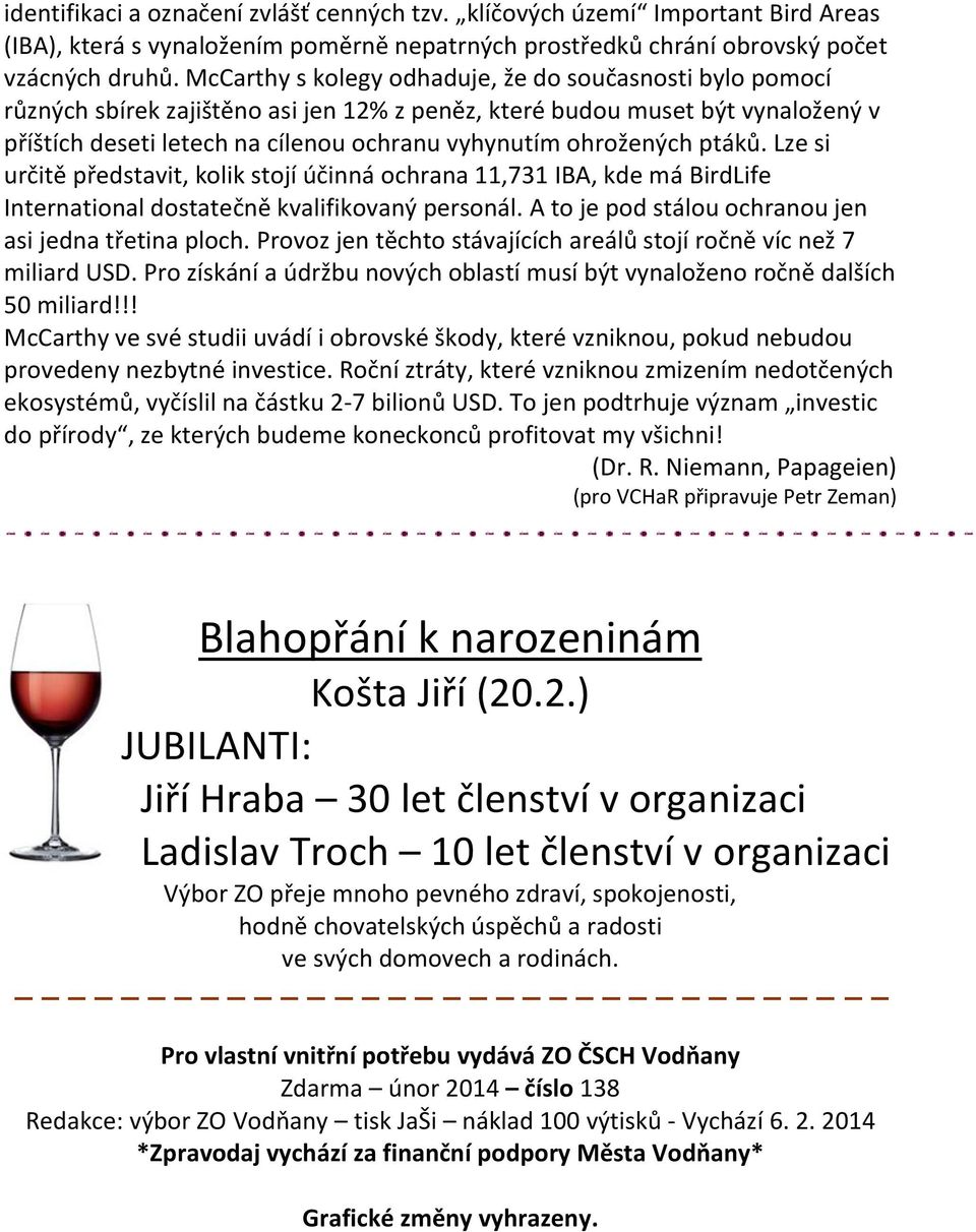 ohrožených ptáků. Lze si určitě představit, kolik stojí účinná ochrana 11,731 IBA, kde má BirdLife International dostatečně kvalifikovaný personál.