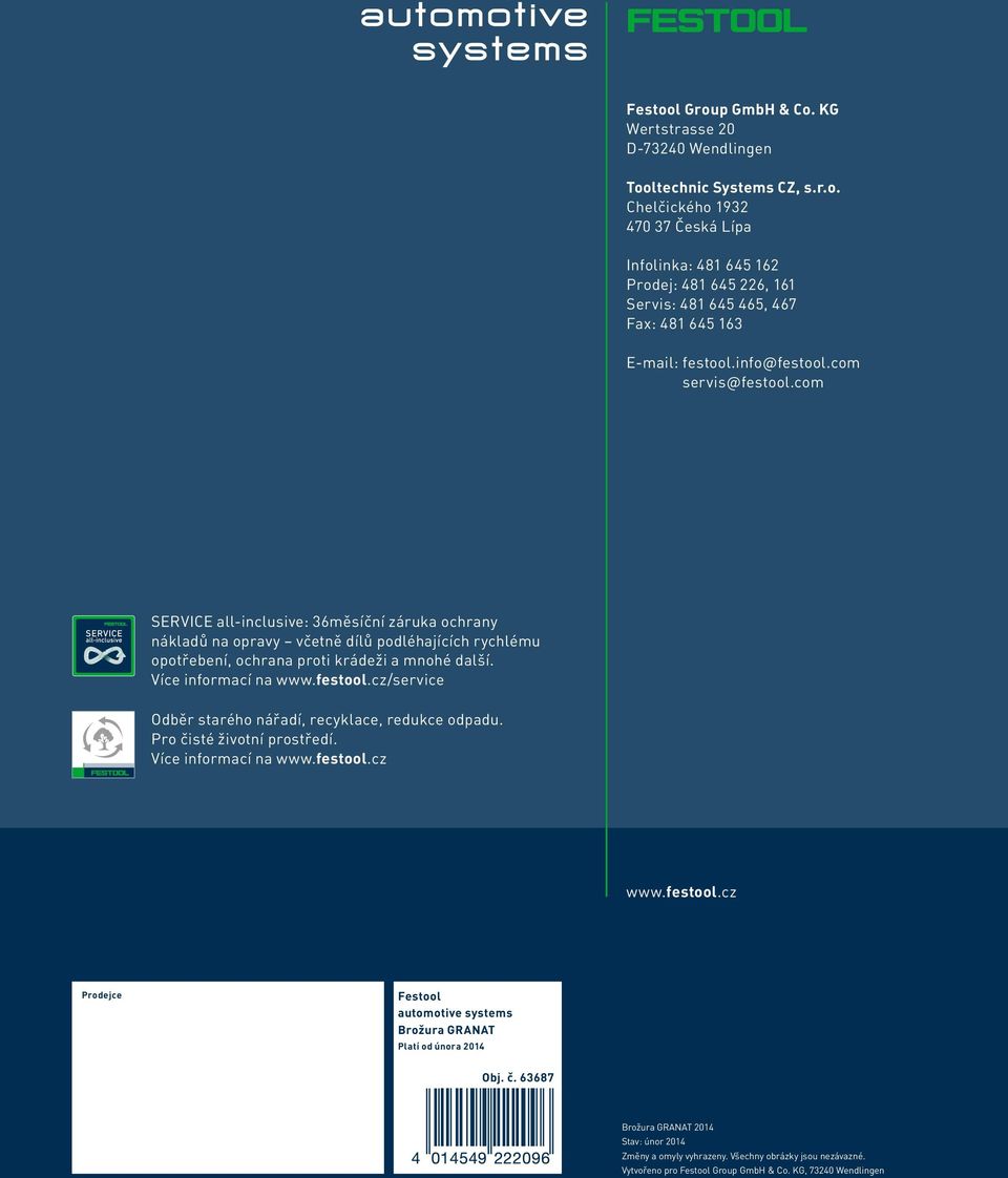 Více informací na www.festool.cz/service Odběr starého nářadí, recyklace, redukce odpadu. Pro čisté životní prostředí. Více informací na www.festool.cz www.festool.cz Prodejce Festool automotive systems Brožura GRANAT Platí od února 2014 Obj.