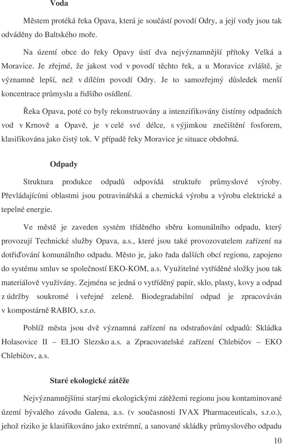 eka Opava, poté co byly rekonstruovány a intenzifikovány istírny odpadních vod v Krnov a Opav, je v celé své délce, s výjimkou zneištní fosforem, klasifikována jako istý tok.