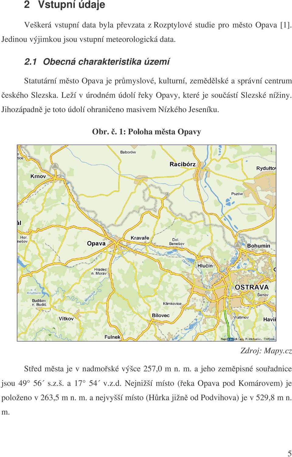 Leží v úrodném údolí eky Opavy, které je souástí Slezské nížiny. Jihozápadn je toto údolí ohranieno masivem Nízkého Jeseníku. Obr..1:Polohamsta Opavy Zdroj: Mapy.