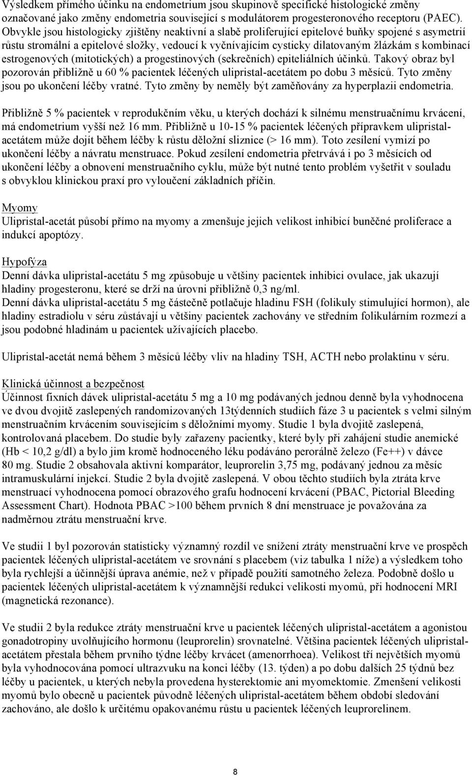 kombinací estrogenových (mitotických) a progestinových (sekrečních) epiteliálních účinků. Takový obraz byl pozorován přibližně u 60 % pacientek léčených ulipristal-acetátem po dobu 3 měsíců.