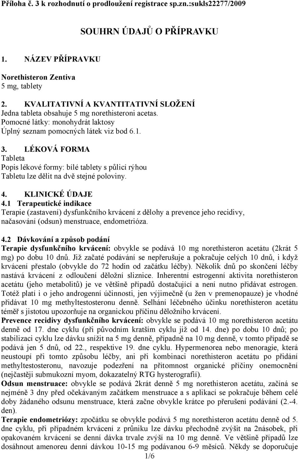 LÉKOVÁ FORMA Tableta Popis lékové formy: bílé tablety s půlicí rýhou Tabletu lze dělit na dvě stejné poloviny. 4. KLINICKÉ ÚDAJE 4.