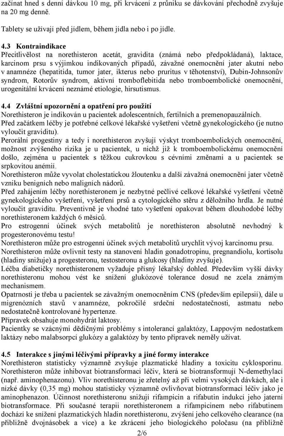 (hepatitida, tumor jater, ikterus nebo pruritus v těhotenství), Dubin-Johnsonův syndrom, Rotorův syndrom, aktivní tromboflebitida nebo tromboembolické onemocnění, urogenitální krvácení neznámé