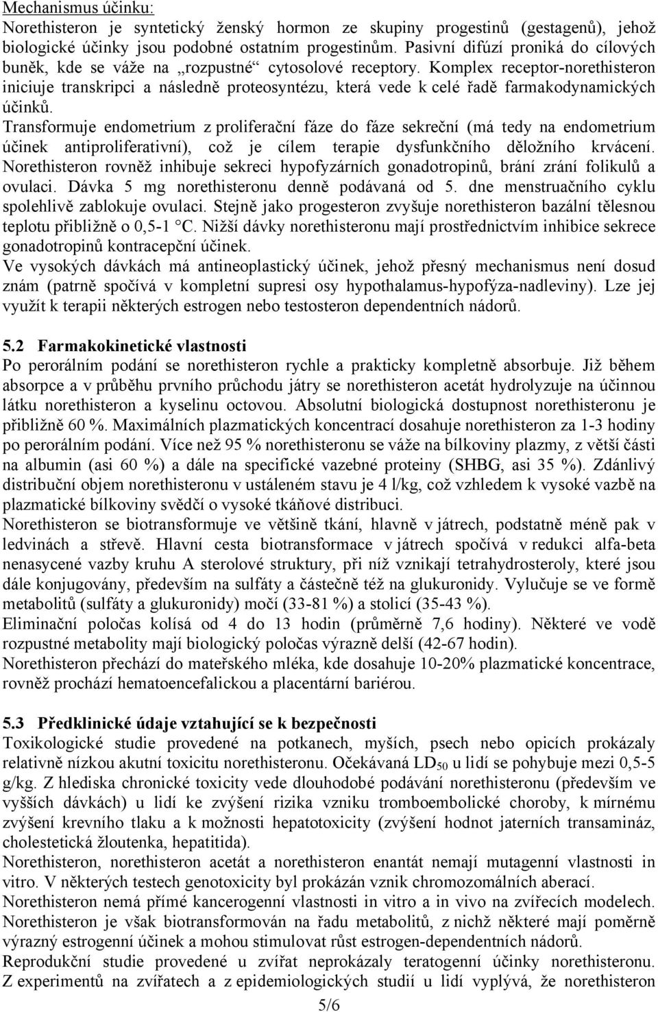 Komplex receptor-norethisteron iniciuje transkripci a následně proteosyntézu, která vede k celé řadě farmakodynamických účinků.