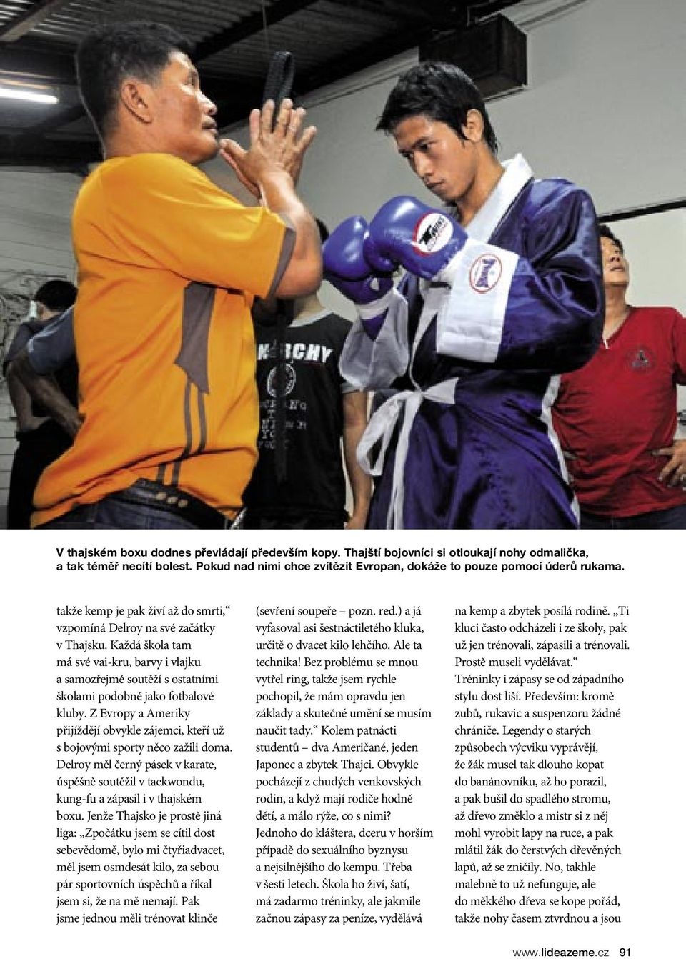Z Evropy a Ameriky přijíždějí obvykle zájemci, kteří už s bojovými sporty něco zažili doma. Delroy měl černý pásek v karate, úspěšně soutěžil v taekwondu, kung-fu a zápasil i v thajském boxu.