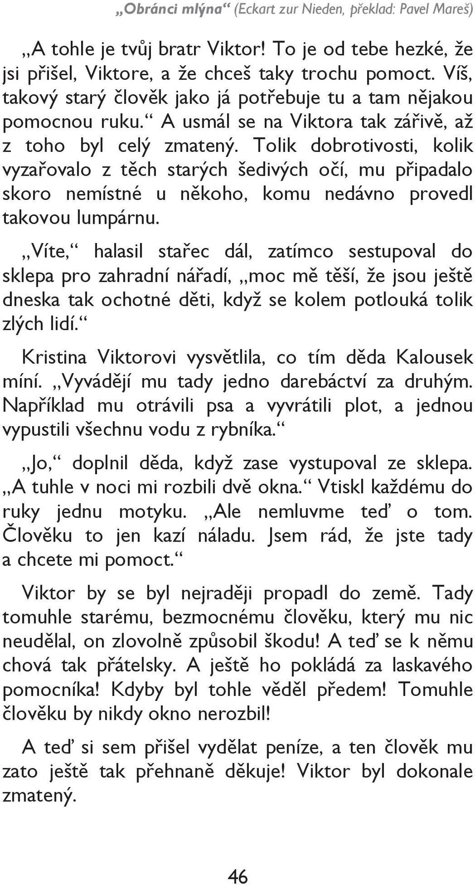 Tolik dobrotivosti, kolik vyzařovalo z těch starých šedivých očí, mu připadalo skoro nemístné u někoho, komu nedávno provedl takovou lumpárnu.