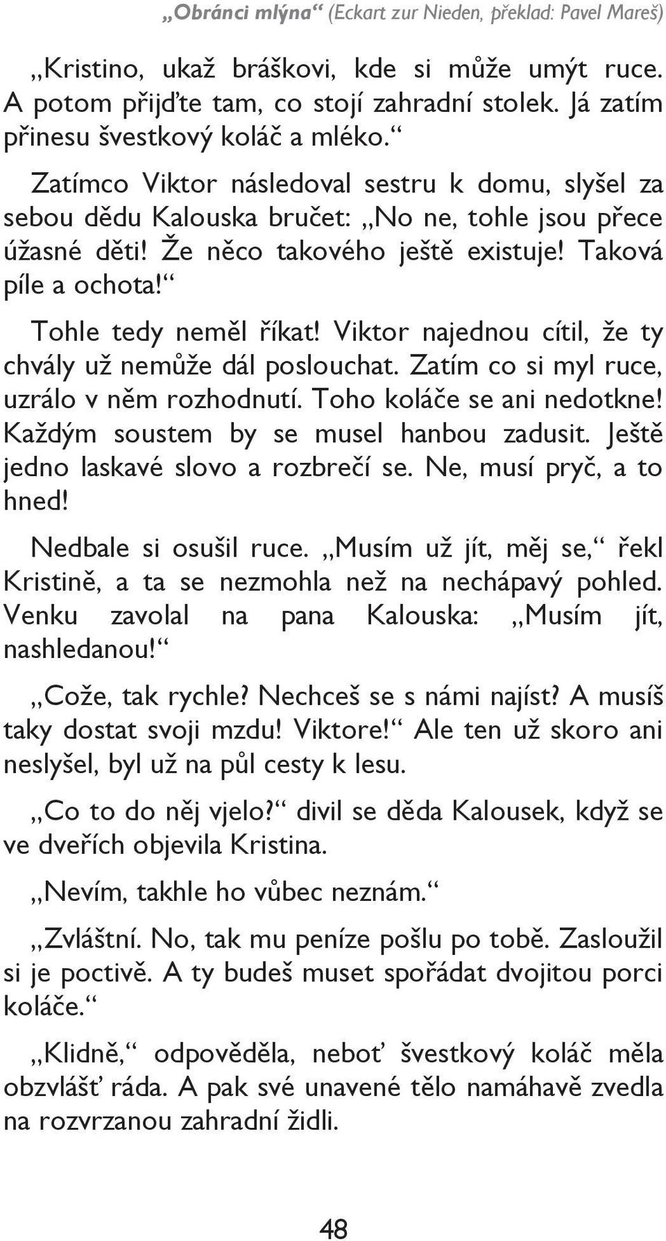 Viktor najednou cítil, že ty chvály už nemůže dál poslouchat. Zatím co si myl ruce, uzrálo v něm rozhodnutí. Toho koláče se ani nedotkne! Každým soustem by se musel hanbou zadusit.