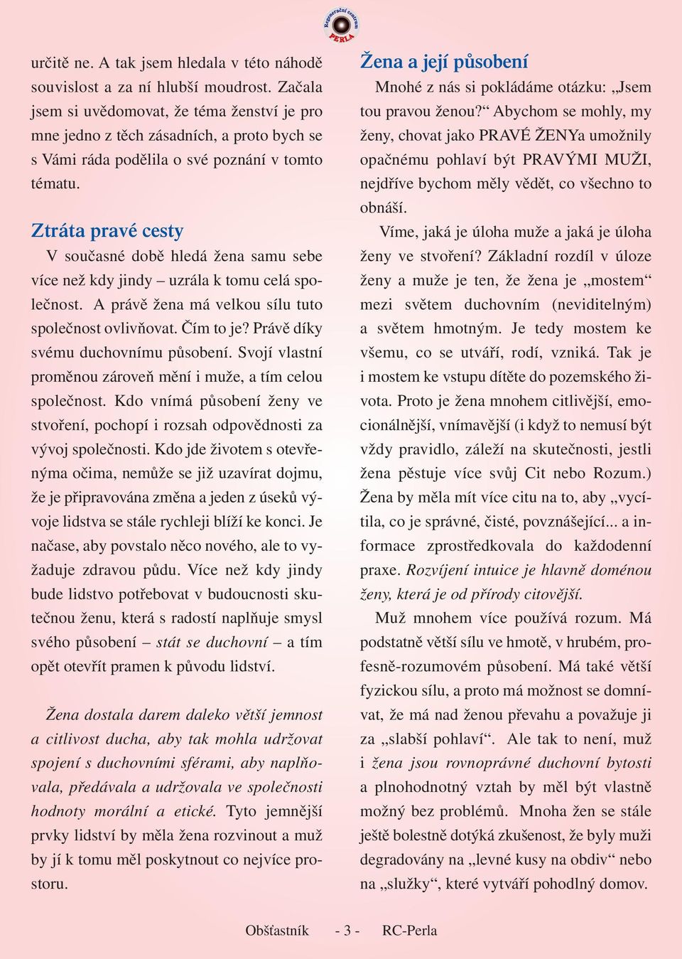 Ztráta pravé cesty V současné době hledá žena samu sebe více než kdy jindy uzrála k tomu celá společnost. A právě žena má velkou sílu tuto společnost ovlivňovat. Čím to je?
