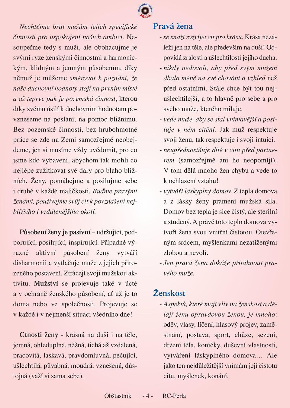 místě a až teprve pak je pozemská činnost, kterou díky svému úsilí k duchovním hodnotám povzneseme na poslání, na pomoc bližnímu.