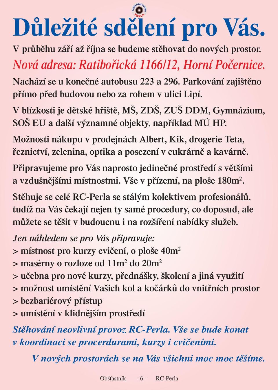 Možnosti nákupu v prodejnách Albert, Kik, drogerie Teta, řeznictví, zelenina, optika a posezení v cukrárně a kavárně.
