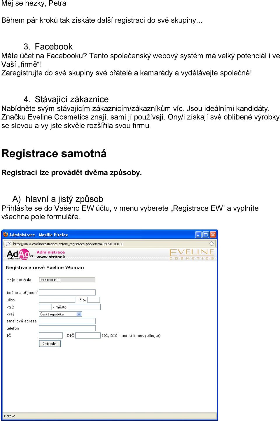 Stávající zákaznice Nabídněte svým stávajícím zákaznicím/zákazníkům víc. Jsou ideálními kandidáty. Značku Eveline Cosmetics znají, sami jí používají.