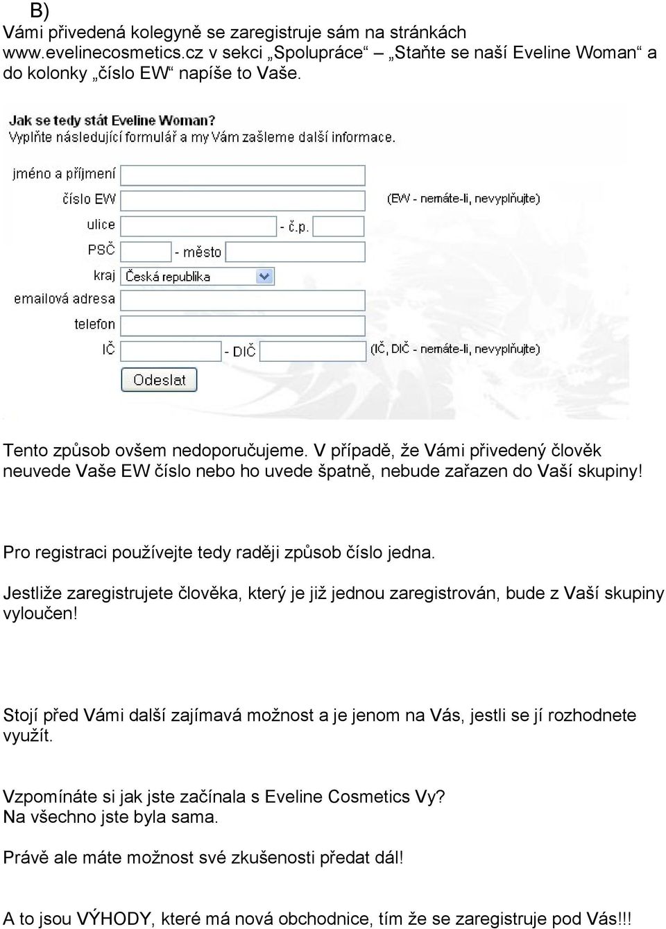 Pro registraci používejte tedy raději způsob číslo jedna. Jestliže zaregistrujete člověka, který je již jednou zaregistrován, bude z Vaší skupiny vyloučen!