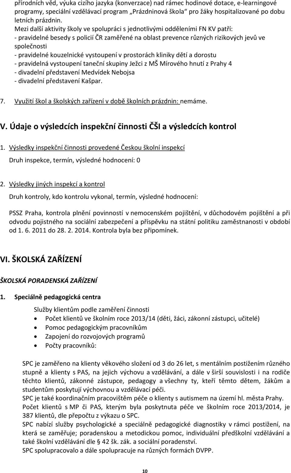 kouzelnické vystoupení v prostorách kliniky dětí a dorostu - pravidelná vystoupení taneční skupiny Ježci z MŠ Mírového hnutí z Prahy 4 - divadelní představení Medvídek Nebojsa - divadelní představení