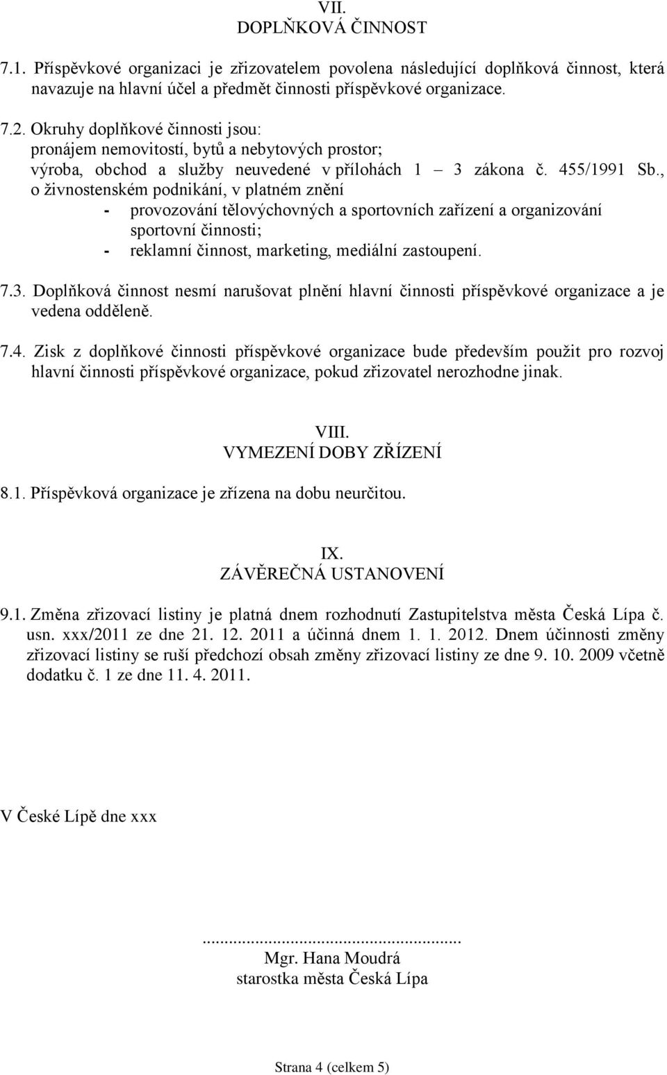 , o živnostenském podnikání, v platném znění - provozování tělovýchovných a sportovních zařízení a organizování sportovní činnosti; - reklamní činnost, marketing, mediální zastoupení. 7.3.