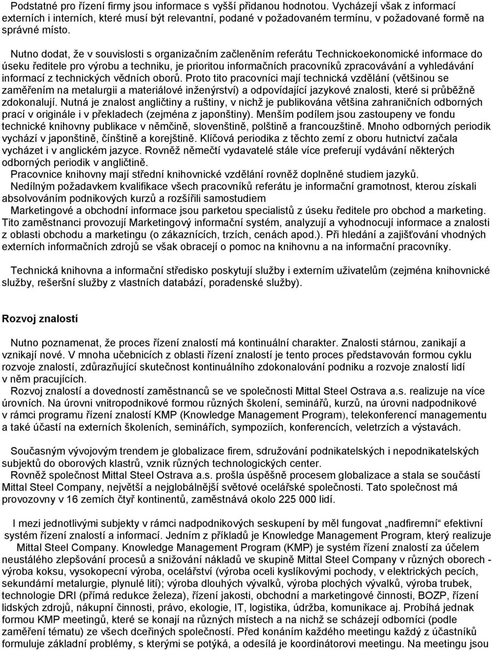 Nutno dodat, že v souvislosti s organizačním začleněním referátu Technickoekonomické do úseku ředitele pro výrobu a techniku, je prioritou informačních pracovníků zpracovávání a vyhledávání informací