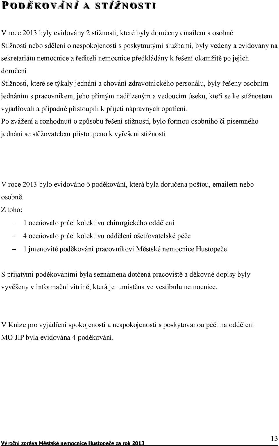 Stížnosti, které se týkaly jednání a chování zdravotnického personálu, byly řešeny osobním jednáním s pracovníkem, jeho přímým nadřízeným a vedoucím úseku, kteří se ke stížnostem vyjadřovali a