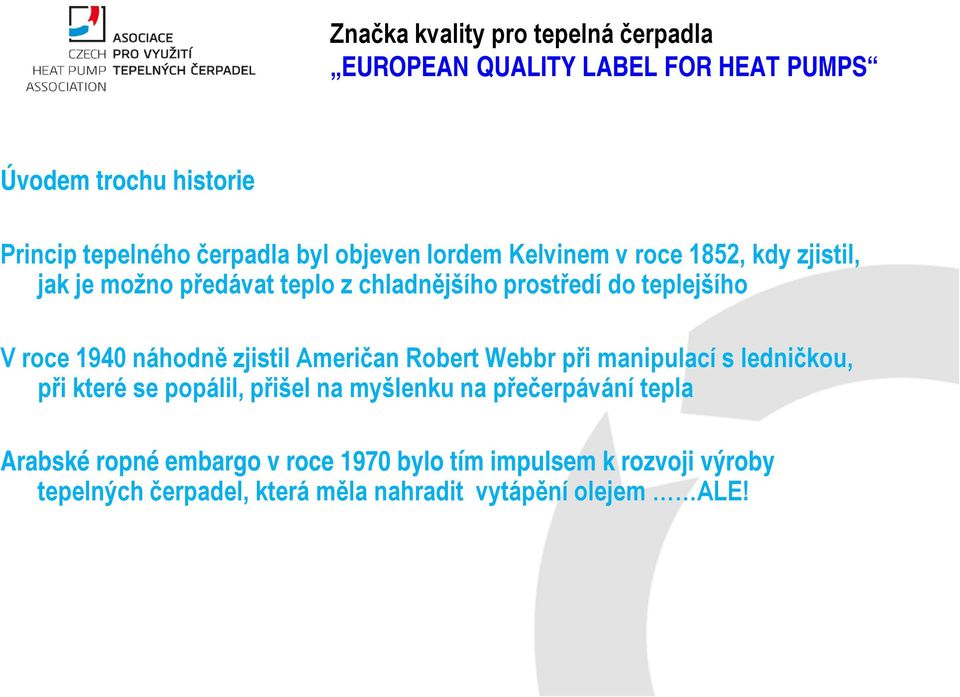 při manipulací s ledničkou, při které se popálil, přišel na myšlenku na přečerpávání tepla Arabské ropné