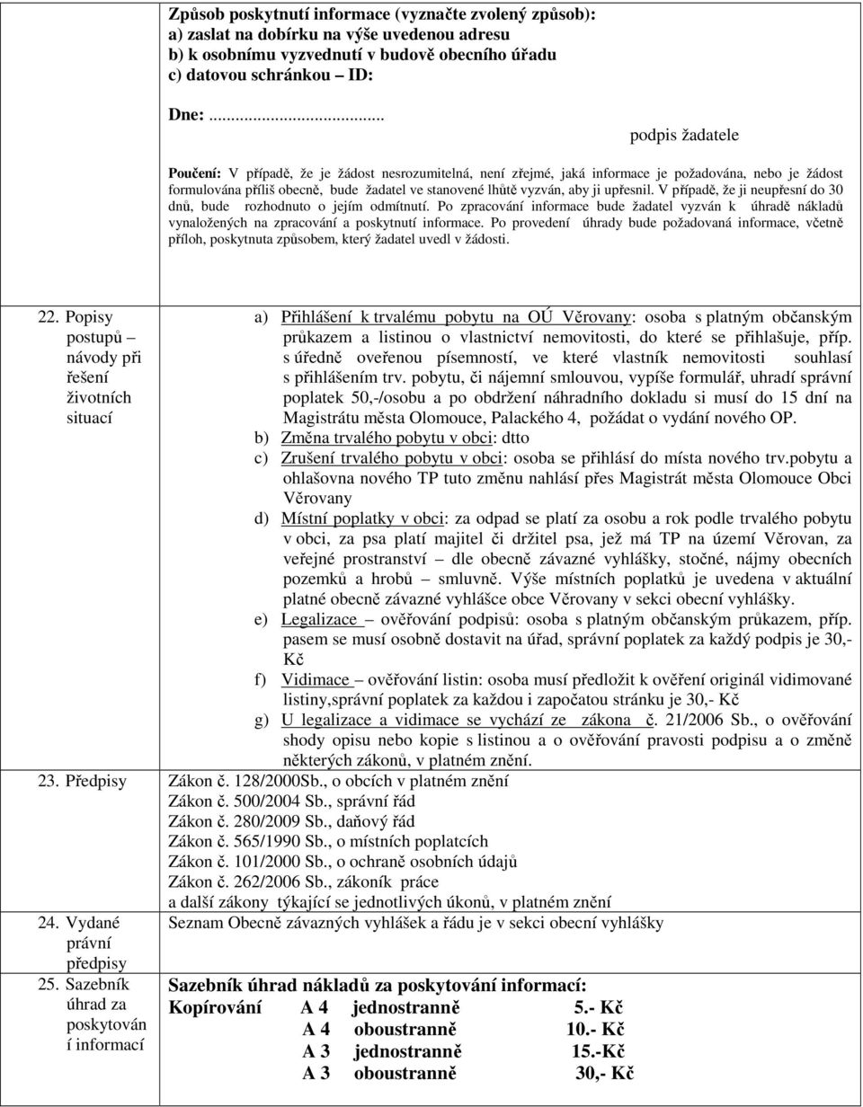 upřesnil. V případě, že ji neupřesní do 30 dnů, bude rozhodnuto o jejím odmítnutí. Po zpracování informace bude žadatel vyzván k úhradě nákladů vynaložených na zpracování a poskytnutí informace.