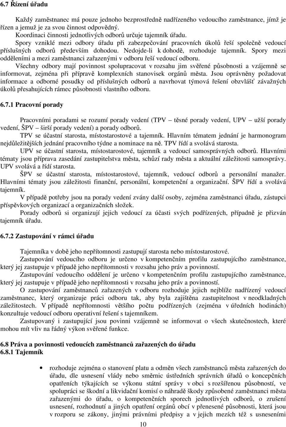 Nedojde-li k dohodě, rozhoduje tajemník. Spory mezi odděleními a mezi zaměstnanci zařazenými v odboru řeší vedoucí odboru.