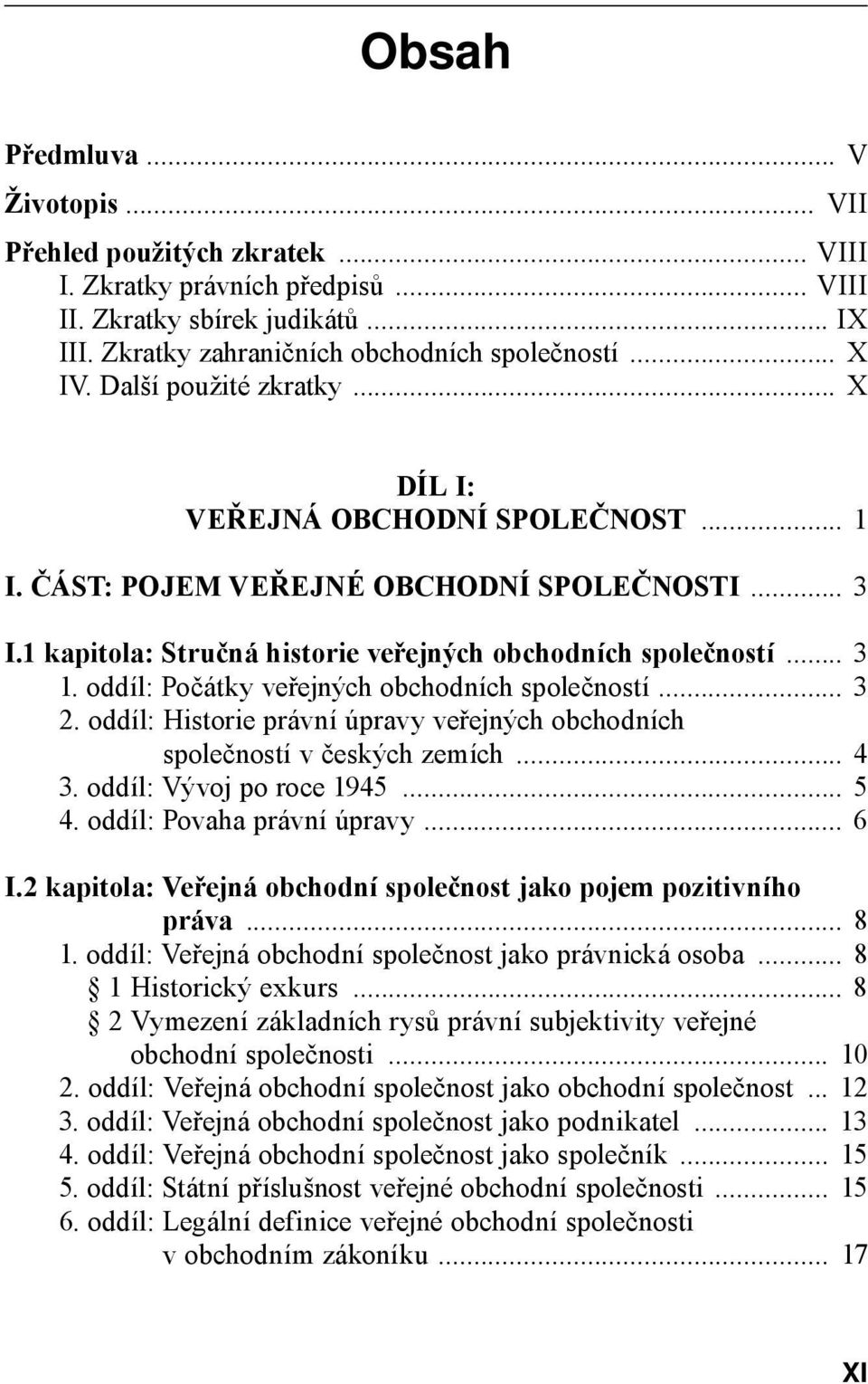 oddíl: Počátky veřejných obchodních společností... 3 2. oddíl: Historie právní úpravy veřejných obchodních společností v českých zemích... 4 3. oddíl: Vývoj po roce 1945... 5 4.