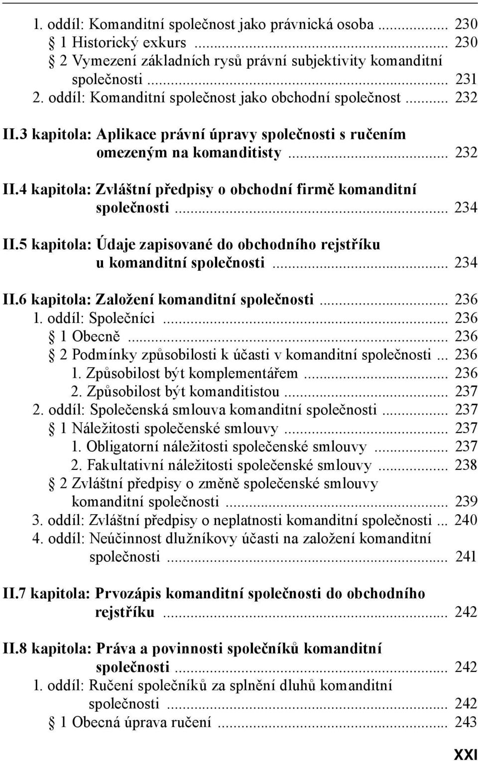 .. 234 II.5 kapitola: Údaje zapisované do obchodního rejstříku u komanditní společnosti... 234 II.6 kapitola: Založení komanditní společnosti... 236 1. oddíl: Společníci... 236 1 Obecně.