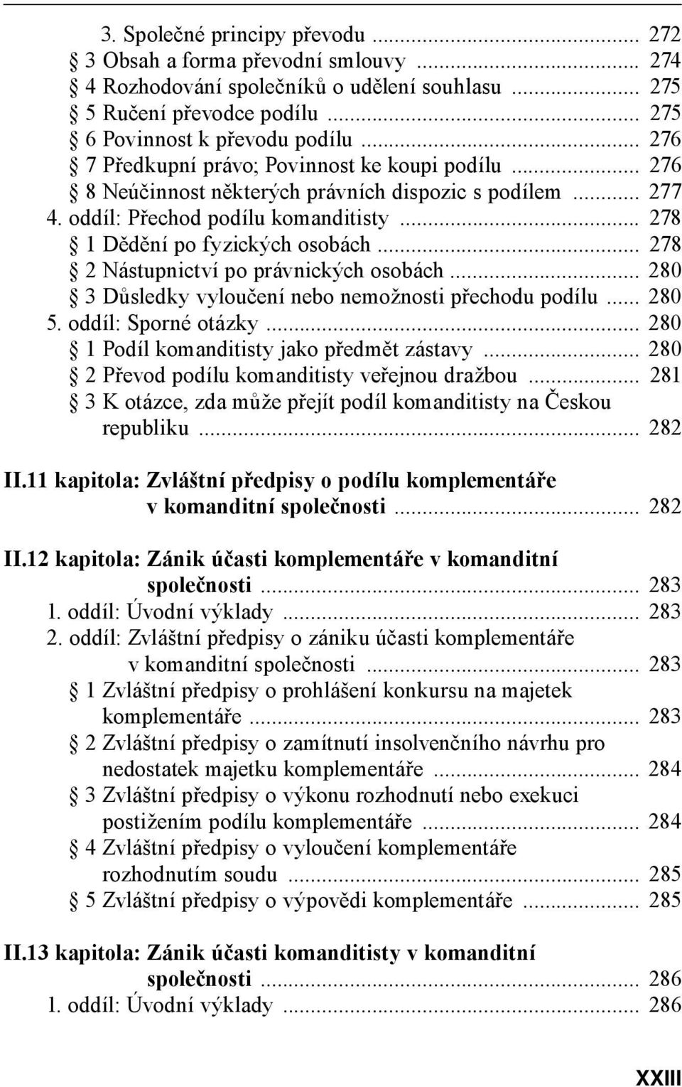 .. 278 2 Nástupnictví po právnických osobách... 280 3 Důsledky vyloučení nebo nemožnosti přechodu podílu... 280 5. oddíl: Sporné otázky... 280 1 Podíl komanditisty jako předmět zástavy.