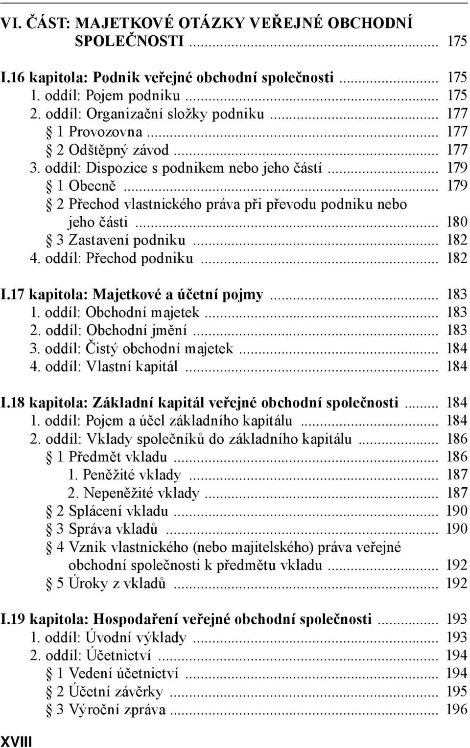 .. 180 3 Zastavení podniku... 182 4. oddíl: Přechod podniku... 182 I.17 kapitola: Majetkové a účetní pojmy... 183 1. oddíl: Obchodní majetek... 183 2. oddíl: Obchodní jmění... 183 3.