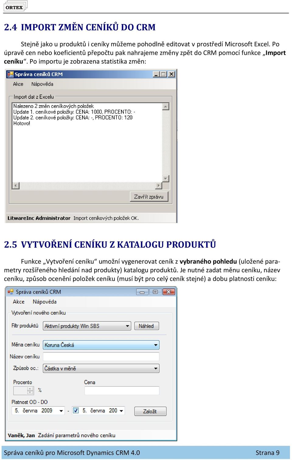 5 VYTVOŘENÍ CENÍKU Z KATALOGU PRODUKTŮ Funkce Vytvoření ceníku umožní vygenerovat ceník z vybraného pohledu (uložené parametry rozšířeného hledání nad