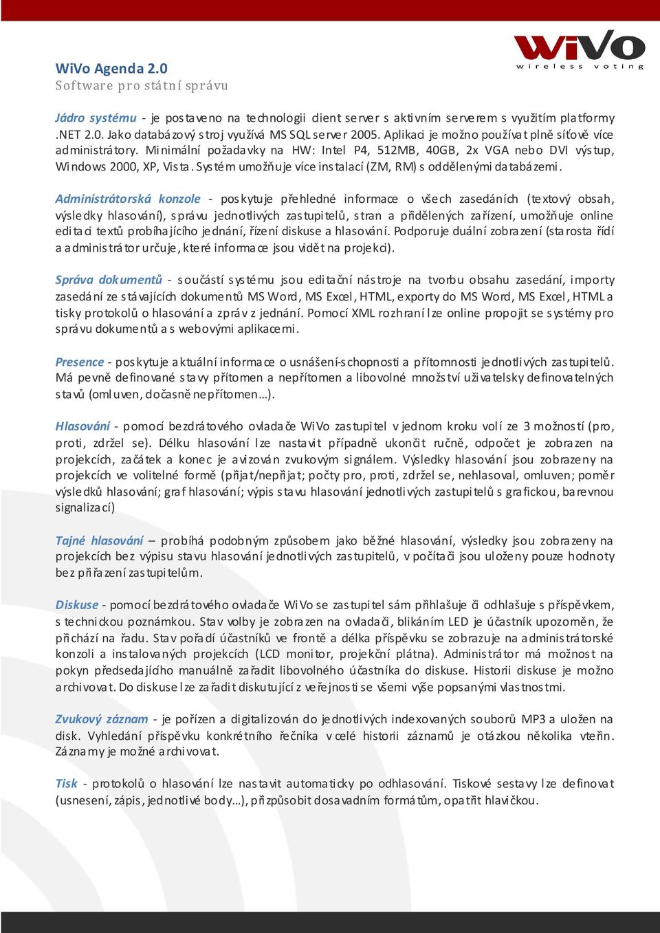 Systém umožňuje více instalací (ZM, RM) s oddělenými databázemi.