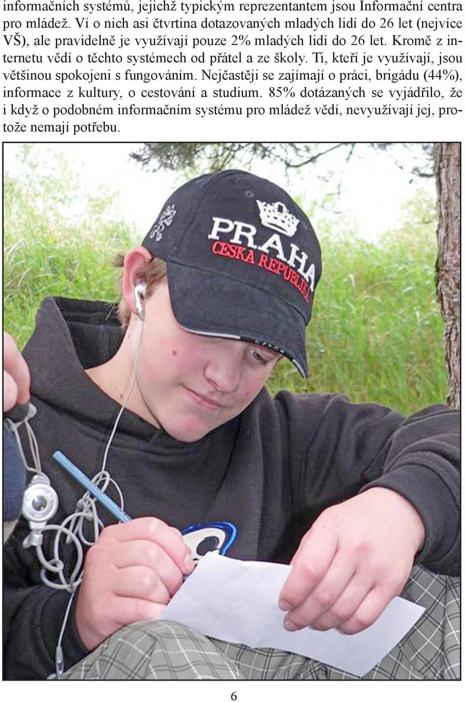 Kromě z internetu vědí o těchto systémech od přátel a ze školy. Ti, kteří je využívají, jsou většinou spokojeni s fungováním.