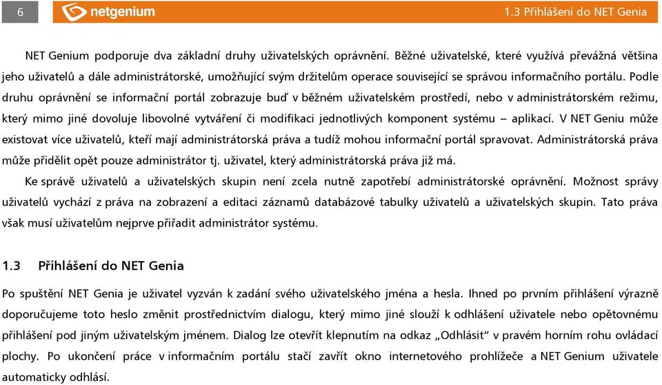 Podle druhu oprávnění se informační portál zobrazuje buď v běžném uživatelském prostředí, nebo v administrátorském režimu, který mimo jiné dovoluje libovolné vytváření či modifikaci jednotlivých