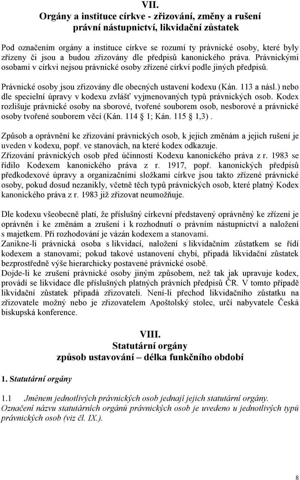 Právnické osoby jsou zřizovány dle obecných ustavení kodexu (Kán. 113 a násl.) nebo dle specielní úpravy v kodexu zvlášť vyjmenovaných typů právnických osob.