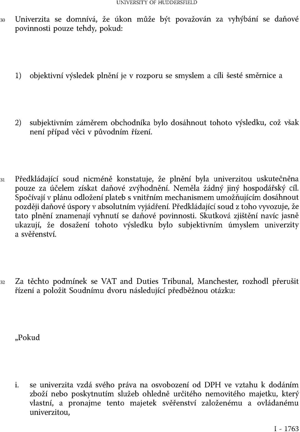 31 Předkládající soud nicméně konstatuje, že plnění byla univerzitou uskutečněna pouze za účelem získat daňové zvýhodnění. Neměla žádný jiný hospodářský cíl.