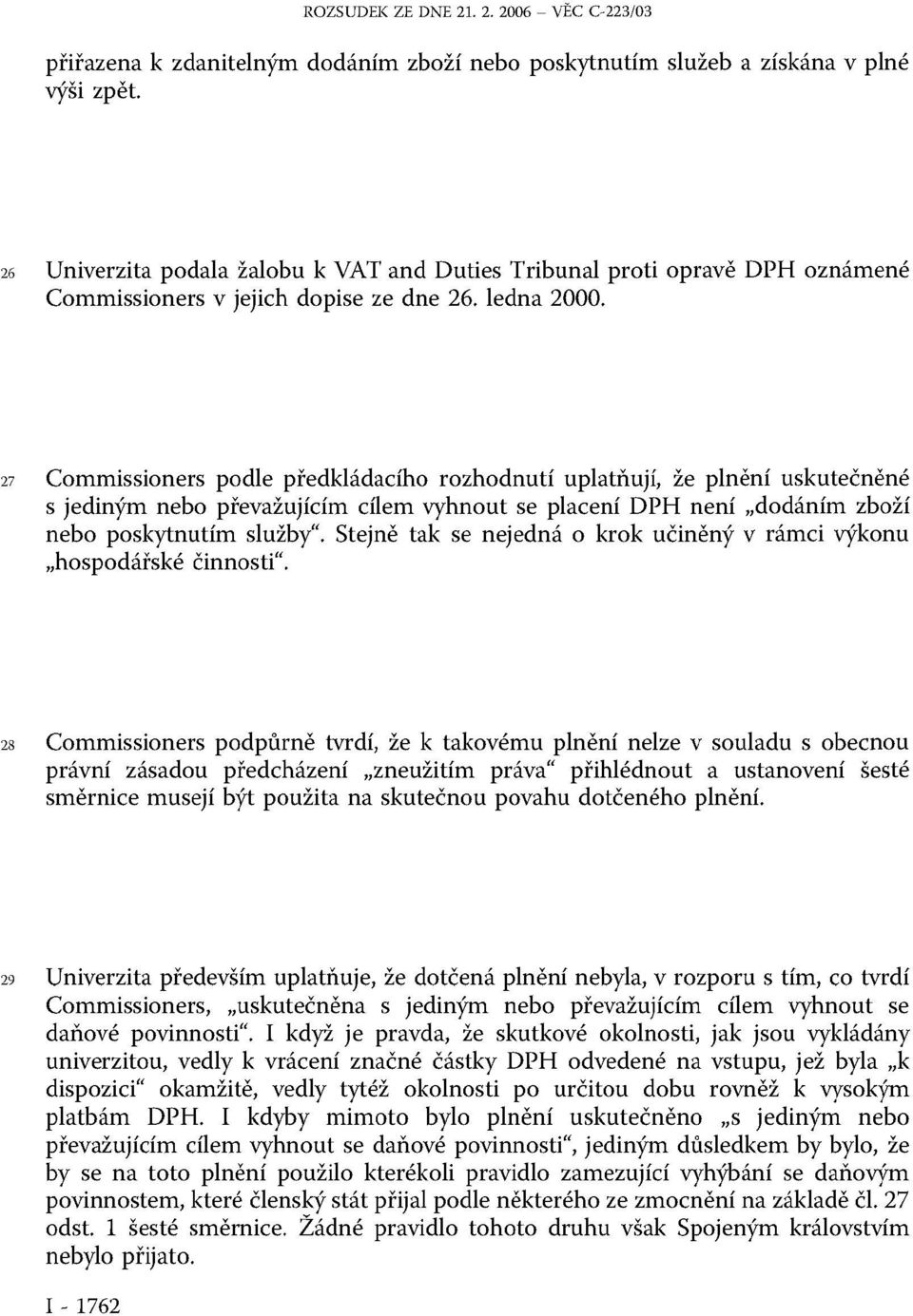 27 Commissioners podle předkládacího rozhodnutí uplatňují, že plnění uskutečněné s jediným nebo převažujícím cílem vyhnout se placení DPH není dodáním zboží nebo poskytnutím služby.