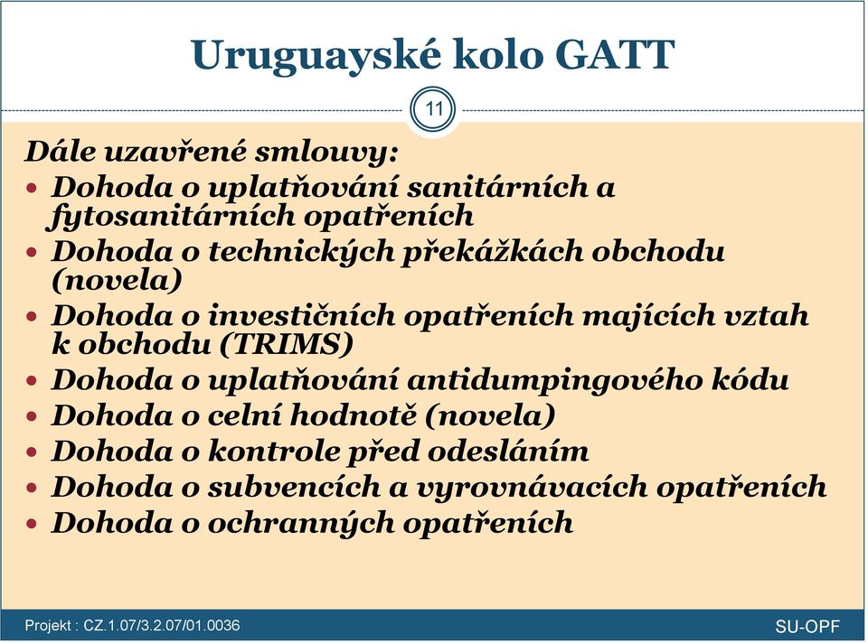 vztah k obchodu (TRIMS) Dohoda o uplatňování antidumpingového kódu Dohoda o celní hodnotě (novela)