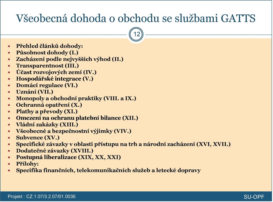 ) Platby a převody (XI.) Omezení na ochranu platební bilance (XII.) Vládní zakázky (XIII.) Všeobecné a bezpečnostní výjimky (VIV.) Subvence (XV.