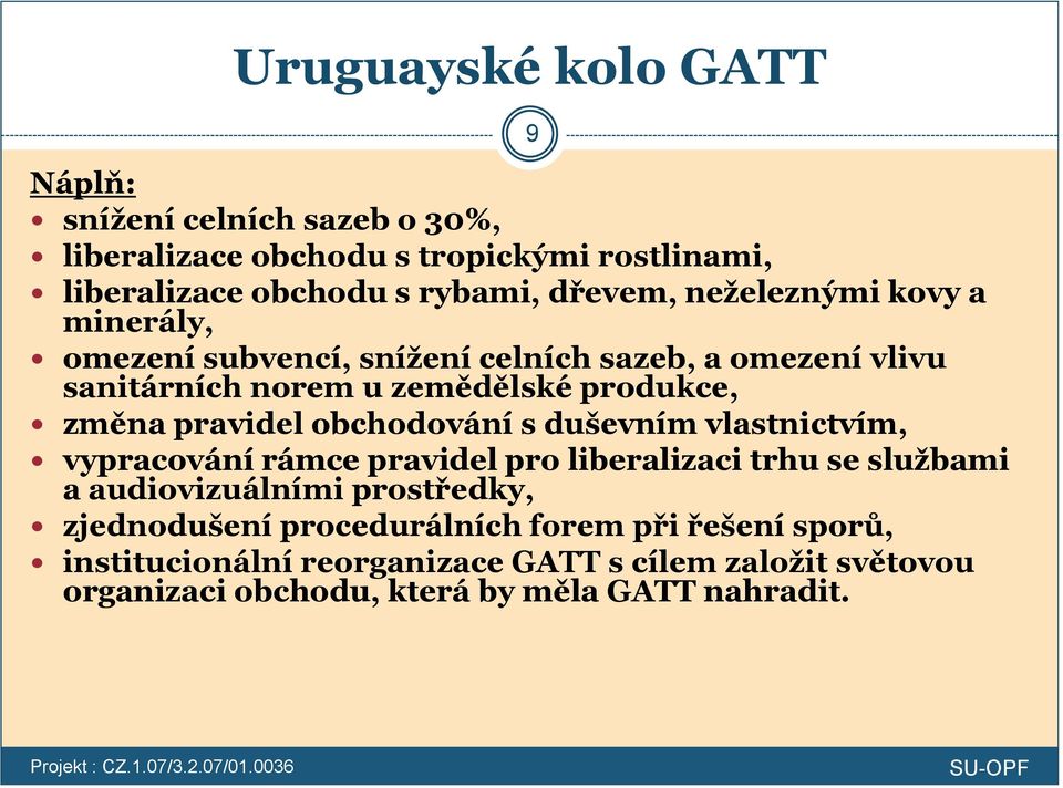 obchodování s duševním vlastnictvím, vypracování rámce pravidel pro liberalizaci trhu se službami a audiovizuálními prostředky, zjednodušení